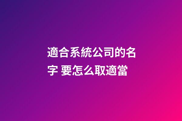 適合系統公司的名字 要怎么取適當-第1張-公司起名-玄機派